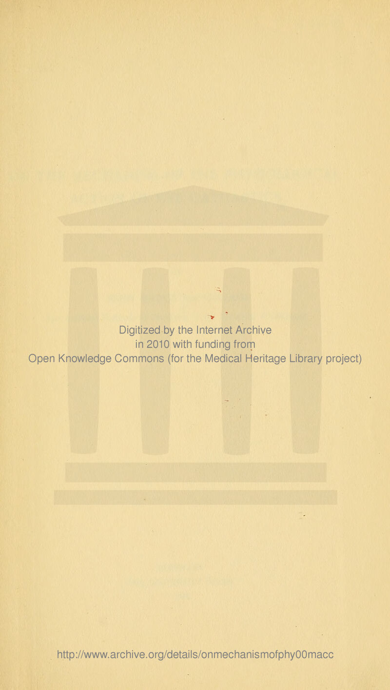 Digitized by tine Internet Arcliive in 2010 witli funding from Open Knowledge Commons (for the Medical Heritage Library project) http://www.archive.org/details/onmechanismofphyOOmacc