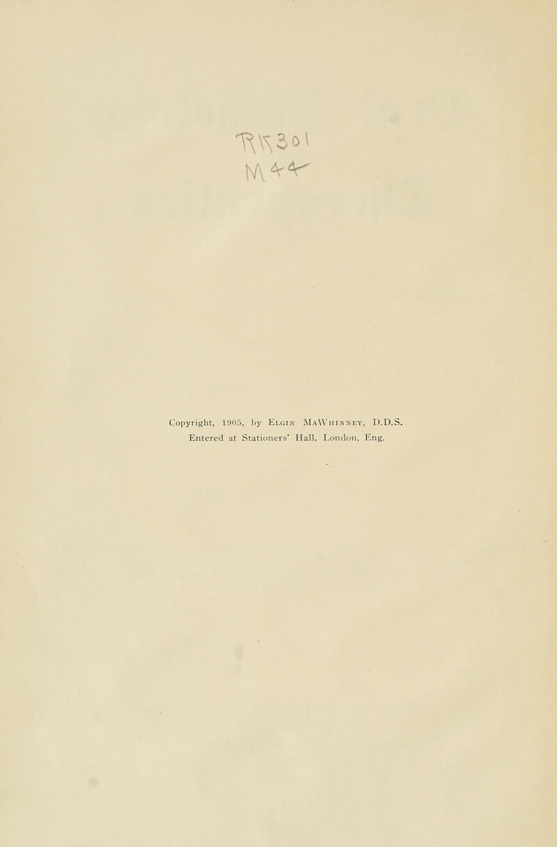 Copyright, 1905, by Elgin MaWhinney, D.D.S. Entered at Stationers' Hall, London. Eng.