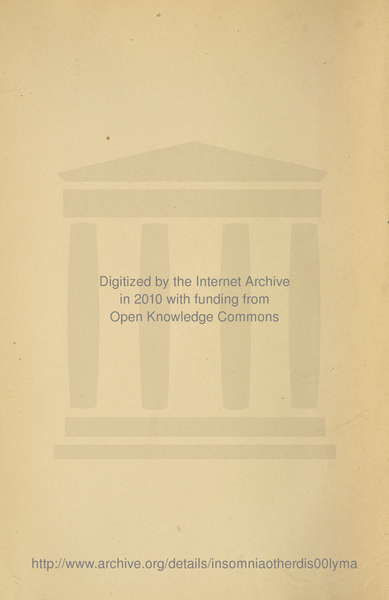 Digitized by the Internet Archive in 2010 with funding from Open Knowledge Commons http://www.archive.org/details/insomniaotherdisOOIyma