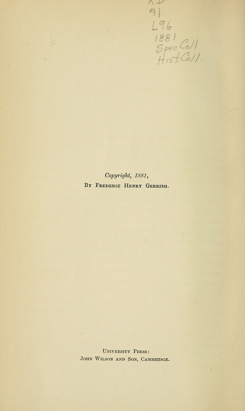 Copyright, 1881, By Frederic Henry Gerkish. University Press: John Wilson and Son, Cambridge.