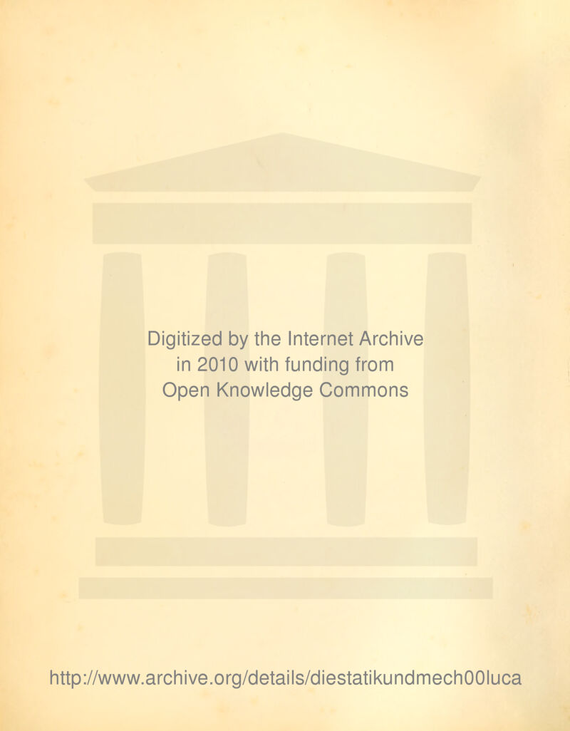 Digitized by the Internet Archive in 2010 with funding from Open Knowledge Commons http://www.archive.org/details/diestatikundmechOOIuca