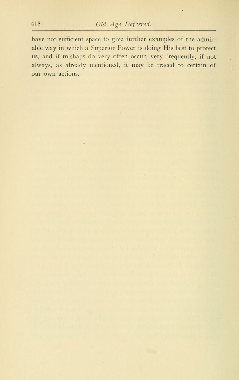 have not sufficient space to give further examples of the admir- able way in which a Superior Power is doing His best to protect us, and if mishaps do very often occur, very frequently, if not always, as already mentioned, it may be traced to certain of our own actions.