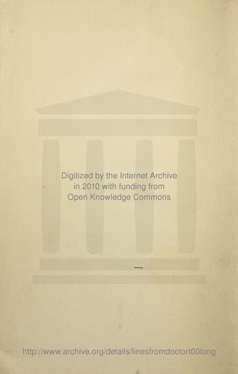 Digitized by the Internet Archive in 2010 with funding from Open Knowledge Commons http://www.archive.org/details/linesfromdoctortOOIong