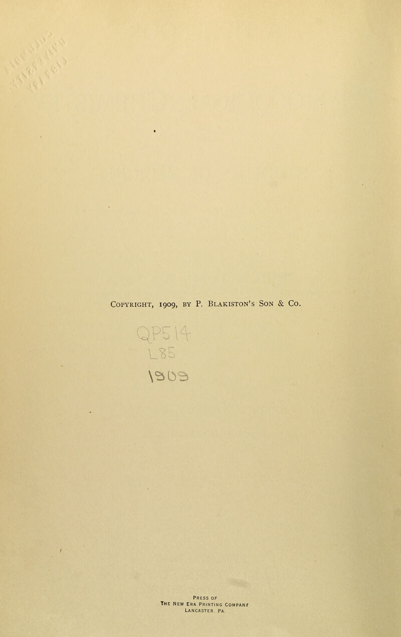 Copyright, 1909, by P. Blakiston's Son & Co. \^bs Press of The new era Printing Company Lancaster, pa.