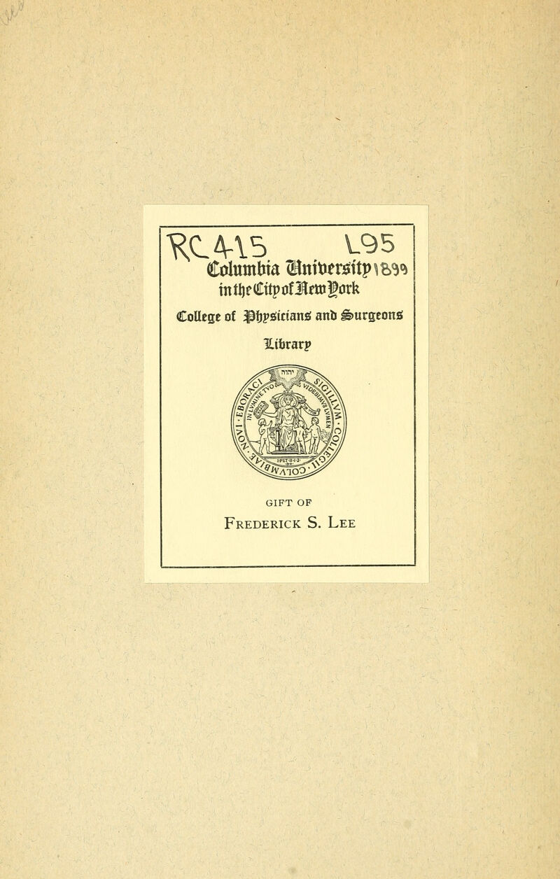 ?.eA-\5 V.95 Columbia ®ntt)er^ttpm^'i College of 3ßiiv^itianö anb ^urgeonö ILihraxp GIFT OF Frederick S. Lee