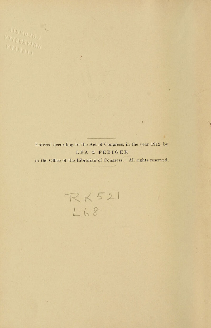 Entered according to the Act of Congress, in the year 1912, by LEA & FEBIGER in the Office of the Librarian of Congress. All rights reserved.