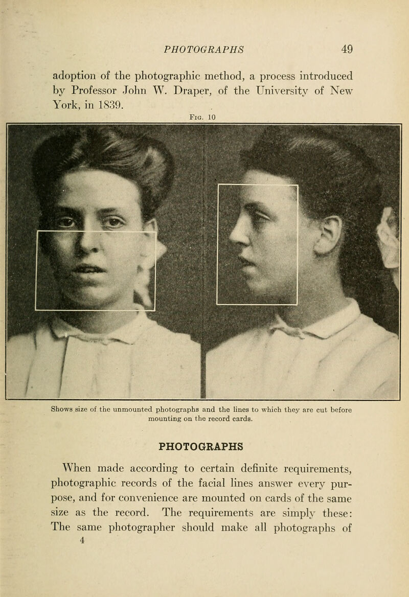 adoption of the photographic method, a process introduced by Professor John W. Draper, of the University of New York, in 1839. Fig. 10 Shows size of the unmounted photographs and the lines to which they are cut before mounting on the record cards. PHOTOGRAPHS When made according to certain definite requirements, photographic records of the facial hues answer every pur- pose, and for convenience are mounted on cards of the same size as the record. The requirements are simply these: The same photographer should make all photographs of 4