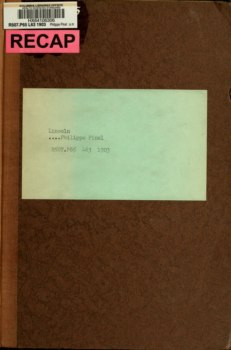 COLUMBIA LIBRARIES OFFSITE HEALTH SCIENCES STANDARD HX64106306 R507. P65 L63 1903 Philippe Pinel: a m RECAP Lincoln ....Philippe Pinel R507.P65 -6.3 190.3