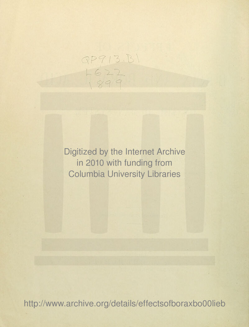 a Digitized by the Internet Archive in 2010 with funding from Columbia University Libraries http://www.archive.org/details/effectsofboraxboOOIieb