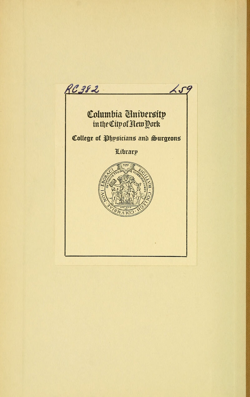 MjfJ, As? Columbia <Mnit)er^itp intijfCttpüÖtogürk College of i^fjpgtrians anö Üburgeons Eibrarp