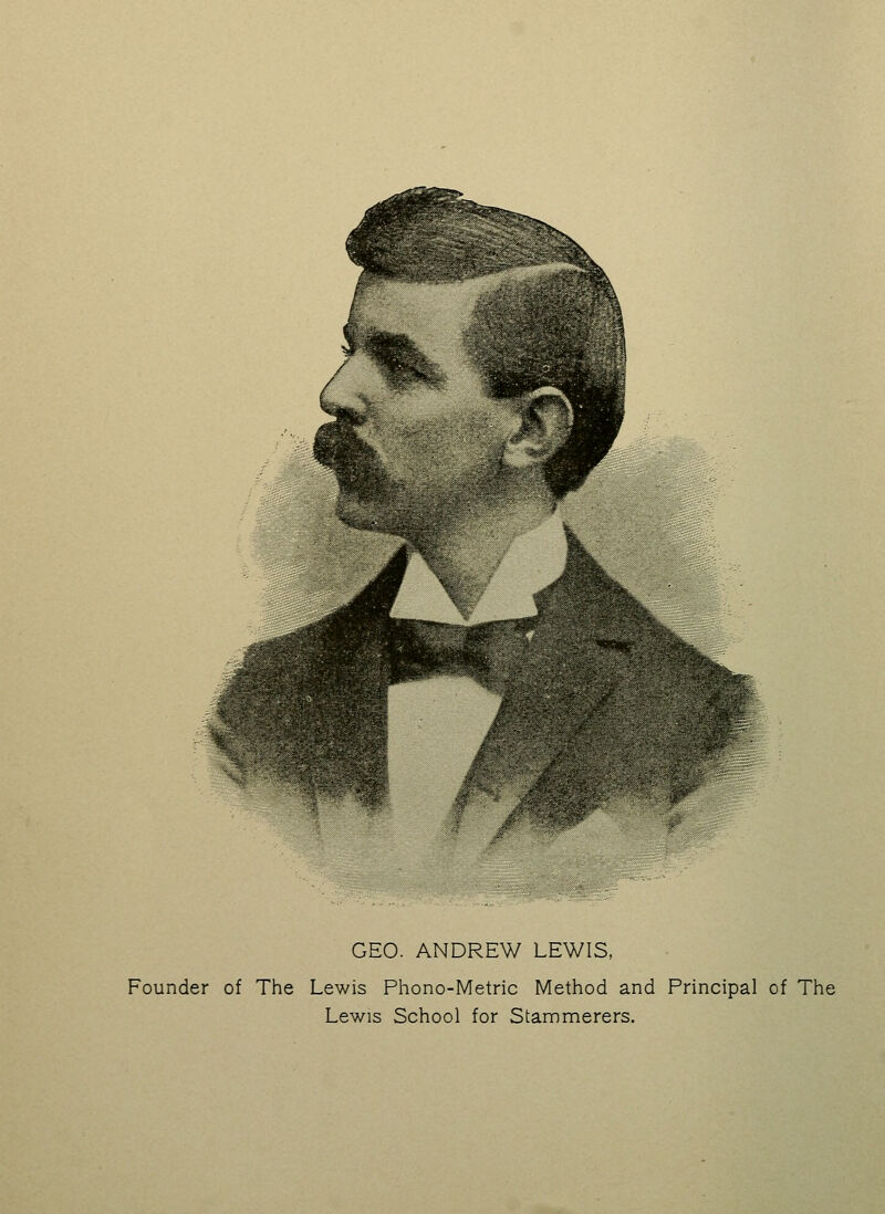 GEO. ANDREW LEWIS, Founder of The Lewis Phono-Metric Method and Principal of The Lewis School for Stammerers.