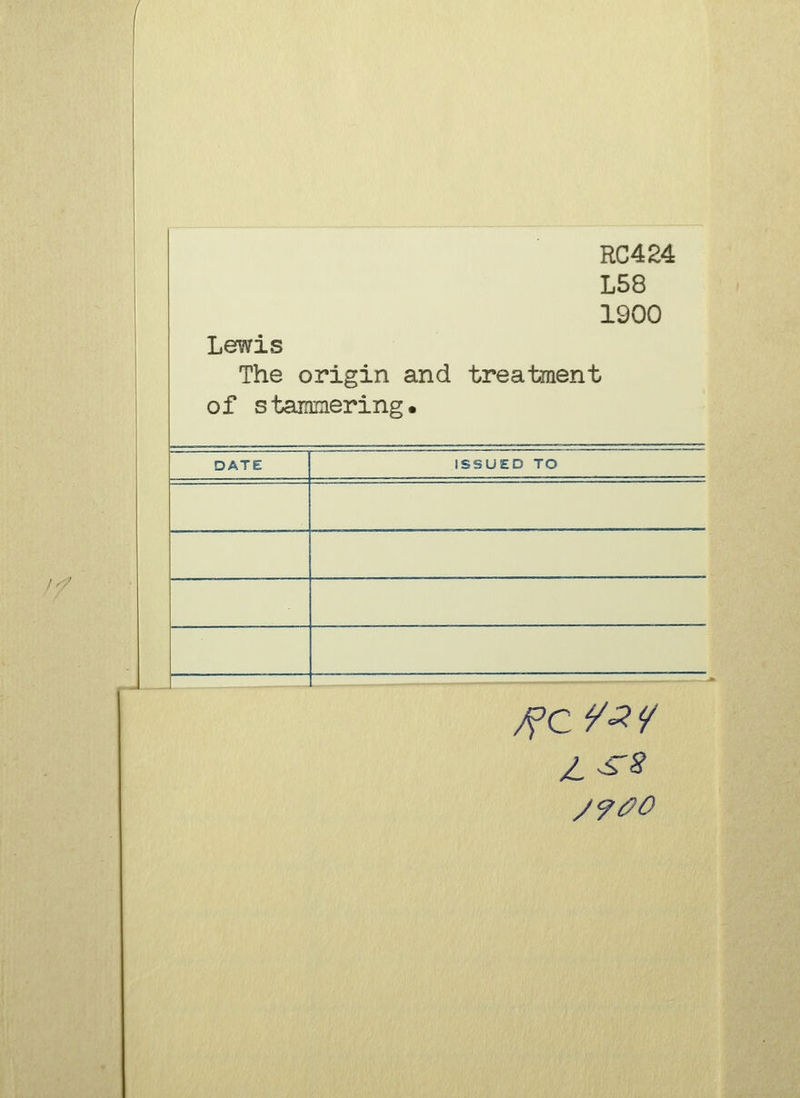 RC424 L58 1900 Lewis The origin and treatment of stammering. DATE ISSUED TO