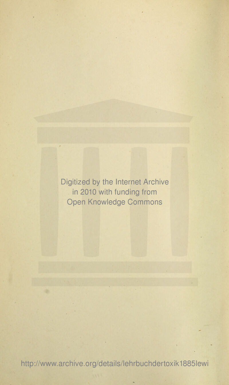 Digitized by the Internet Archive in 2010 with funding from Open Knowledge Commons http://www.archive.org/details/lehrbuchdertoxik1885lewi