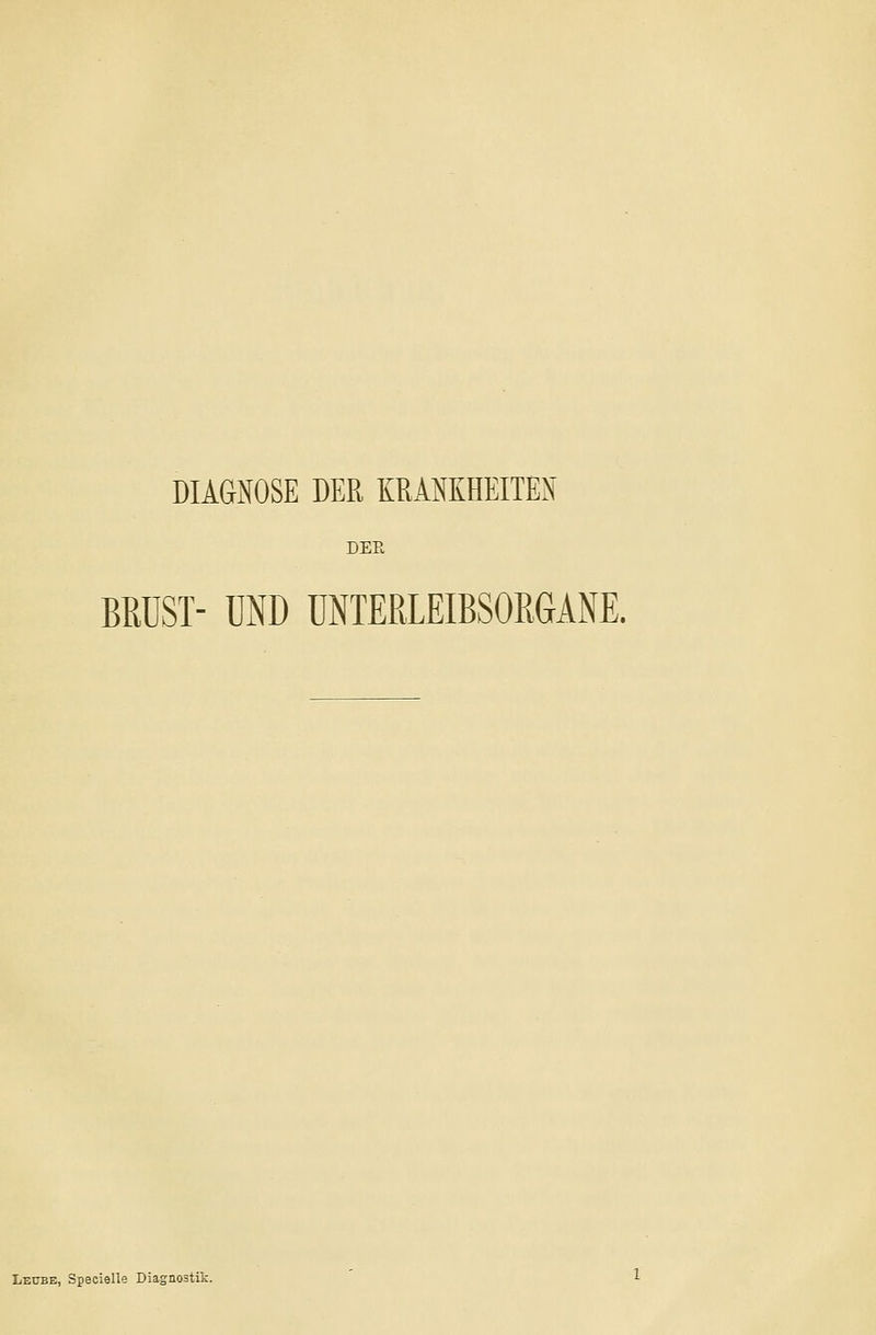 DIAGNOSE DER KEANKHEITEN DER BRÜST- UND üNTEßLEIBSORGANE. Leube, Speeielle Diagnostit.