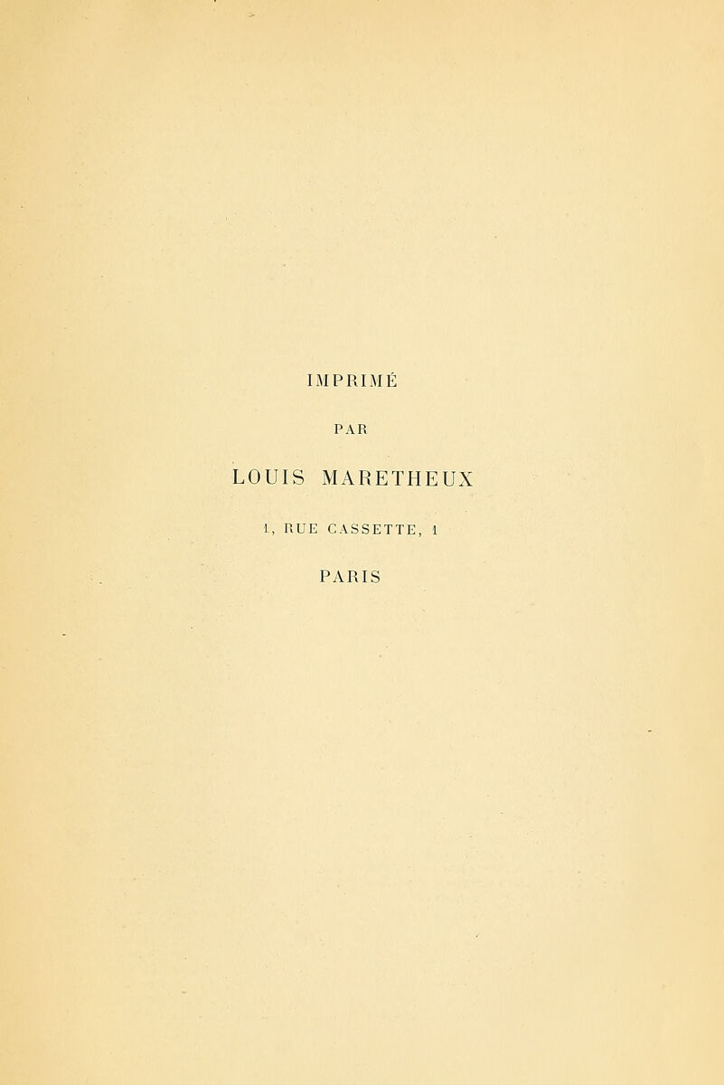 IMPRIME PAR LOUIS MARETHEUX 1, RUE CASSETTE, 1 PARIS