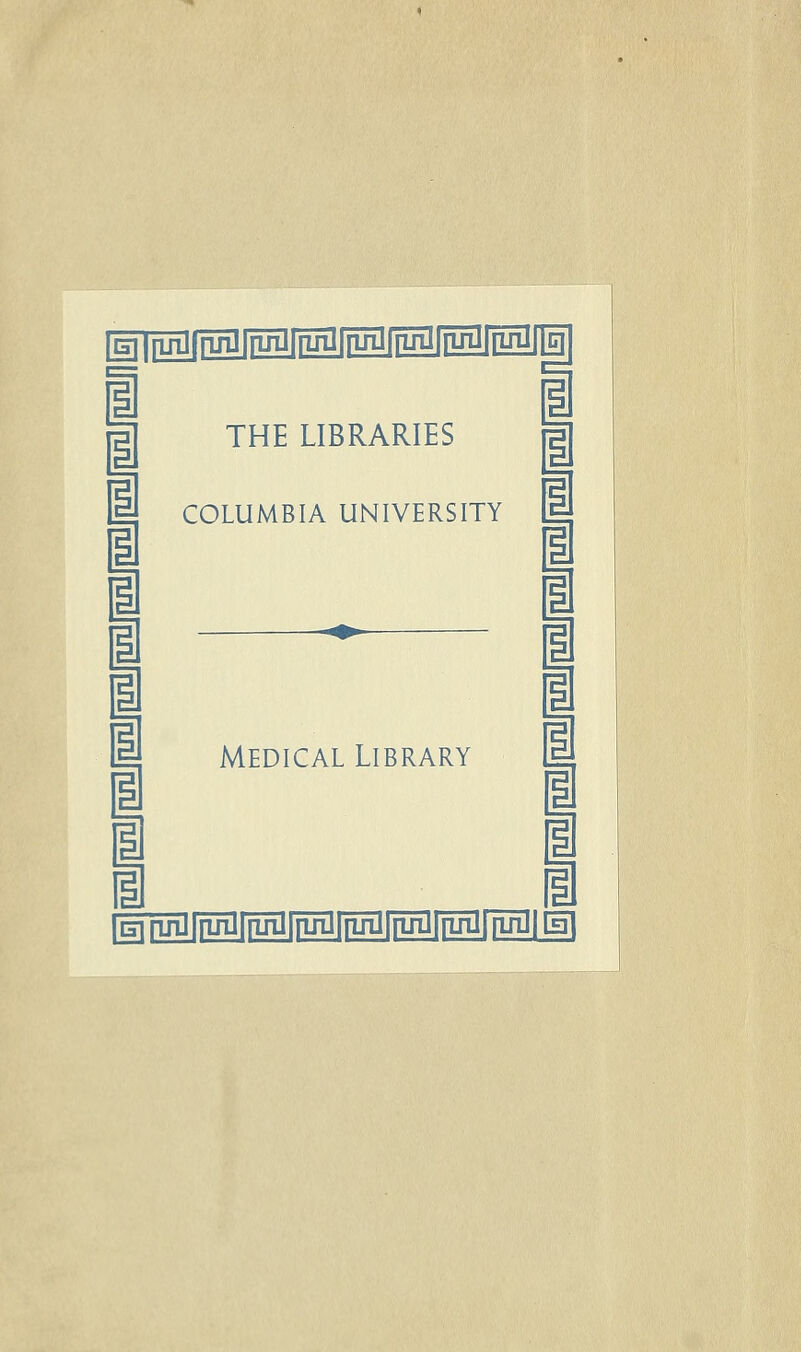 [gl^lMJMIMlMIMIMI^M 1 i 1 1 1 i i THE LIBRARIES COLUMBIA UNIVERSITY i 1 1 1 1 1 1 1 1 1 1 |EirinJ|rmlffmJ|pjiJnïjïl|ïïJT3nin3[ÏÏHl|^ MEDICAL LIBRARY