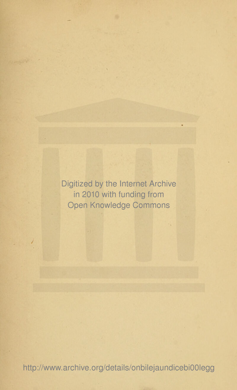 Digitized by the Internet Archive in 2010 with funding from Open Knowledge Commons http://www.archive.org/details/onbilejaundicebiOOIegg