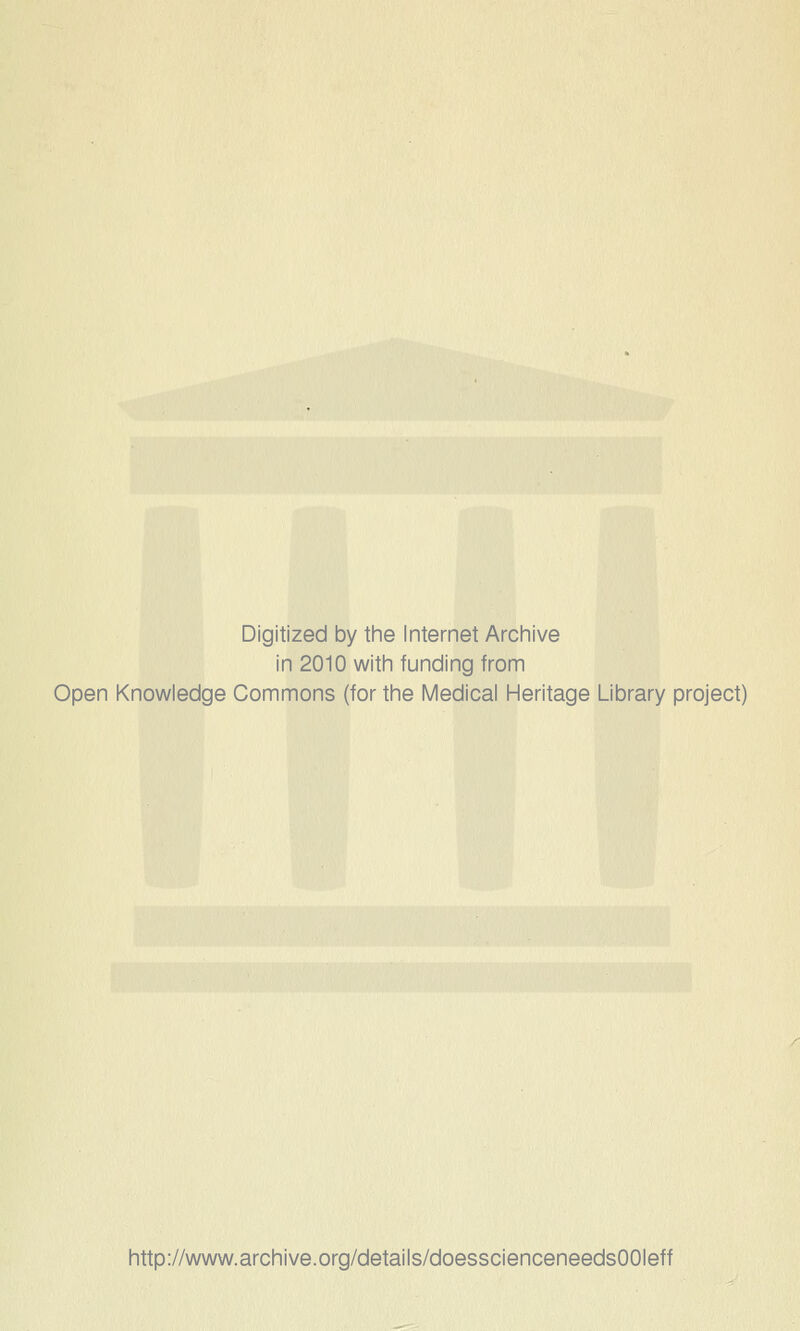 Digitized by tine Internet Arcliive in 2010 witli funding from Open Knowledge Commons (for the Medical Heritage Library project) http://www.archive.org/details/doesscienceneedsOOIeff