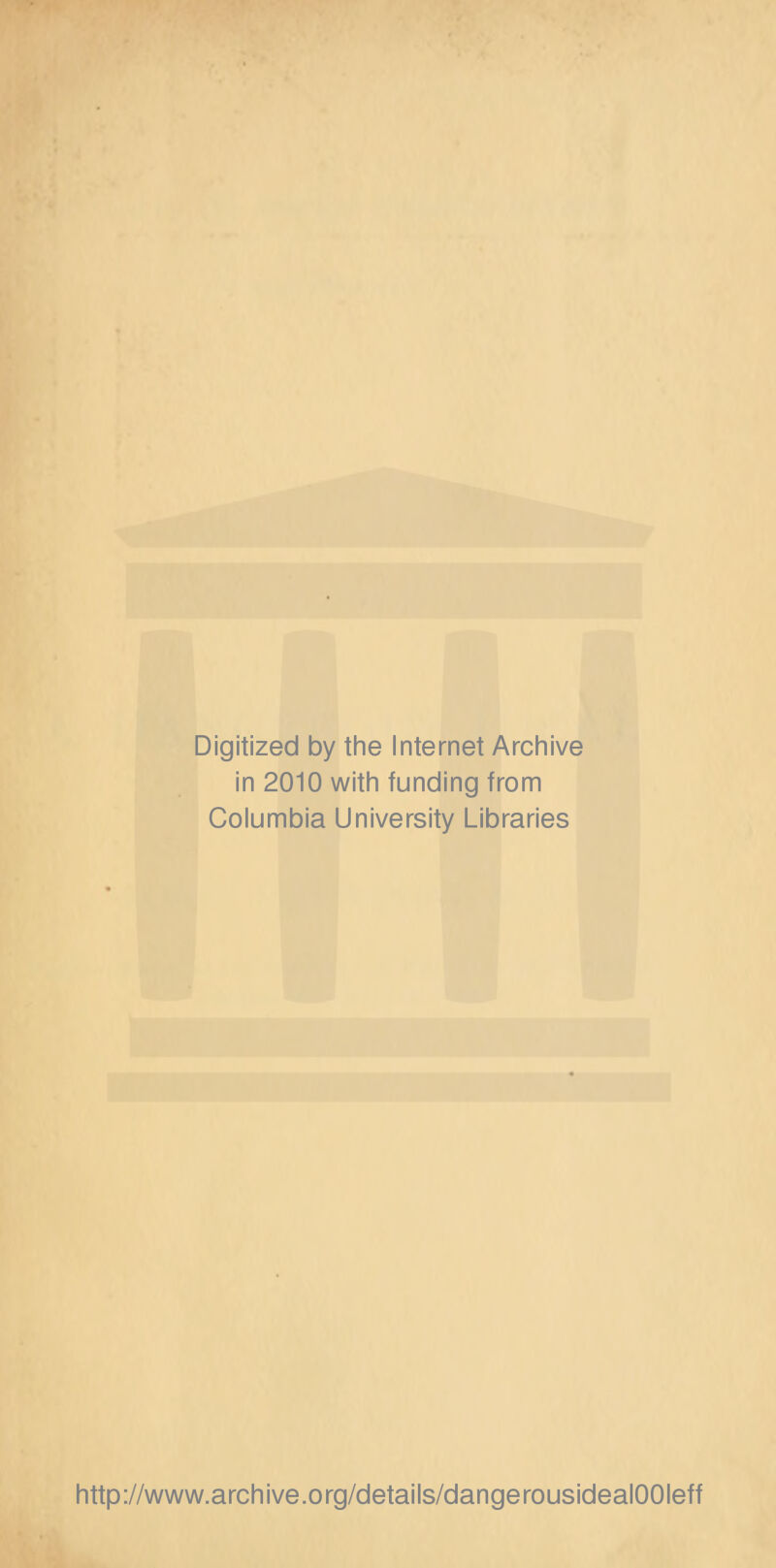 Digitized by the Internet Archive in 2010 with funding from Columbia University Libraries http://www.archive.org/details/dangerousidealOOIeff