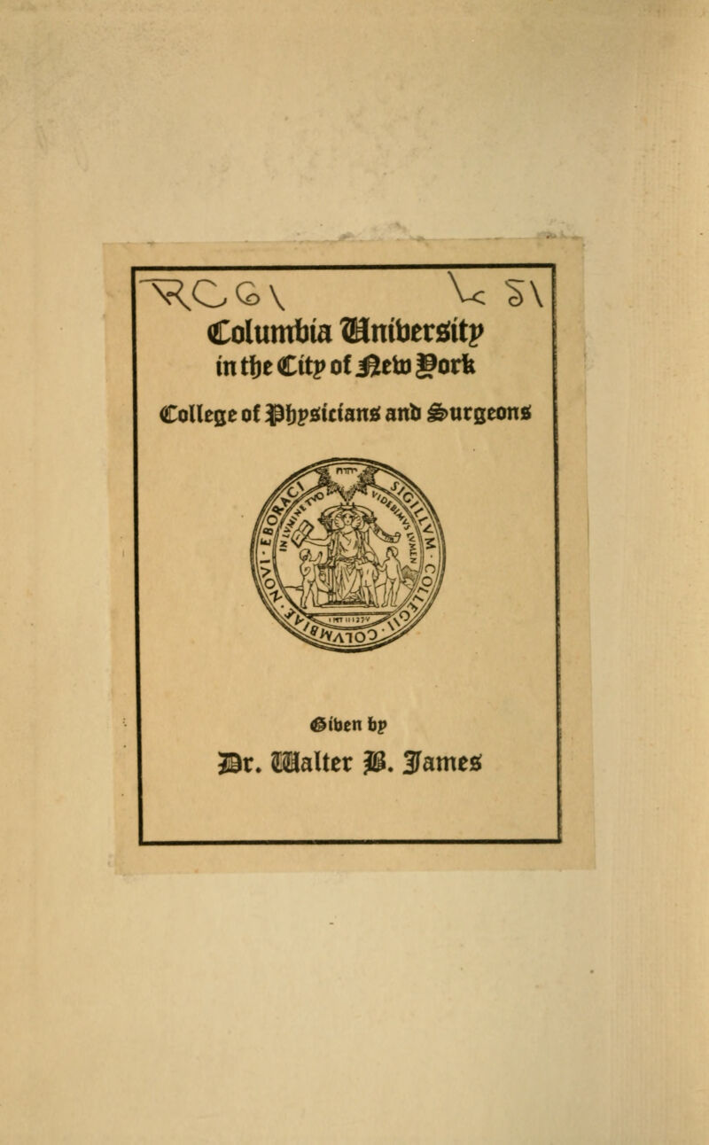 Columbia ZHnibersiitp intljeCitpof^etDgorfe College of $i)p!a;tdan£( anb burgeons; JBr. fflalter J@. lamest