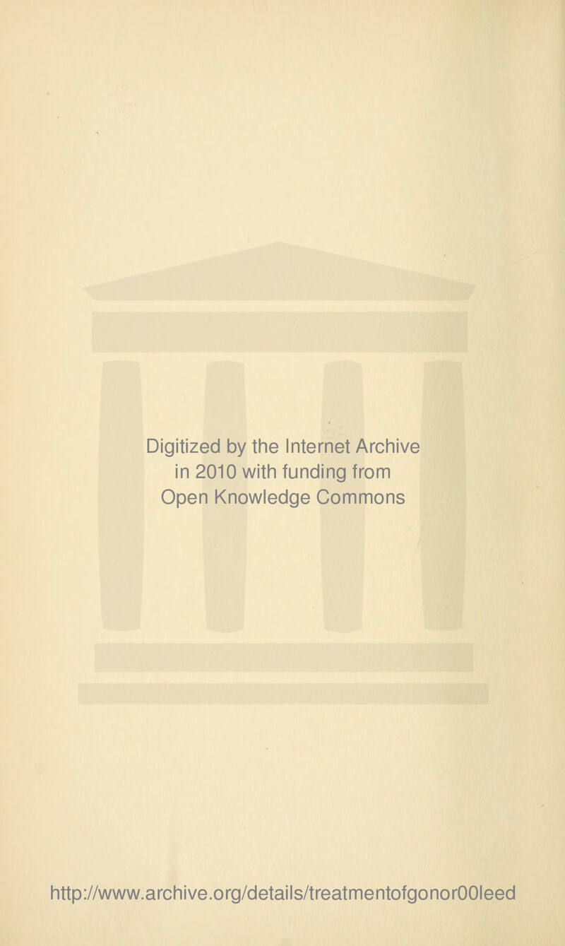 Digitized by the Internet Archive in 2010 with funding from Open Knowledge Commons http://www.archive.org/details/treatmentofgonorOOIeed