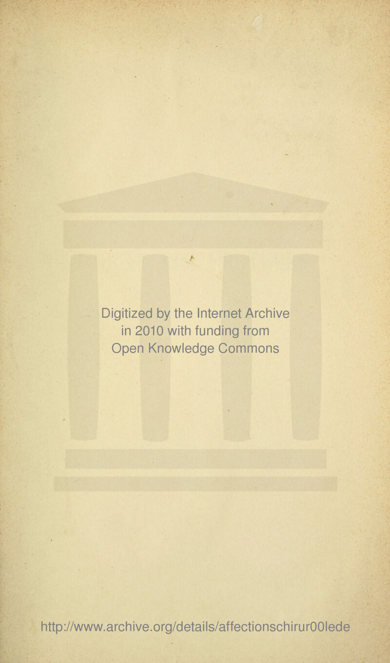 Digitized by the Internet Archive in 2010 witii funding from Open Knowledge Gommons http://www.archive.org/details/affectionschirurOOIede