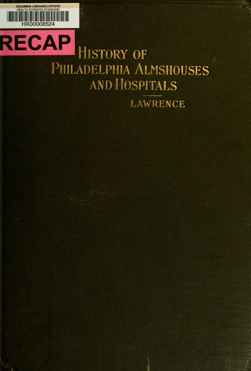 COLUMBIA LIBRARIES OFFSITE HEALTH SCIENCES STANDARD HX00008524 RECAP 1 HltJTOPV AP PtIILADELPHIA ALMSHOUSES AND Hospitals .AWRENCE