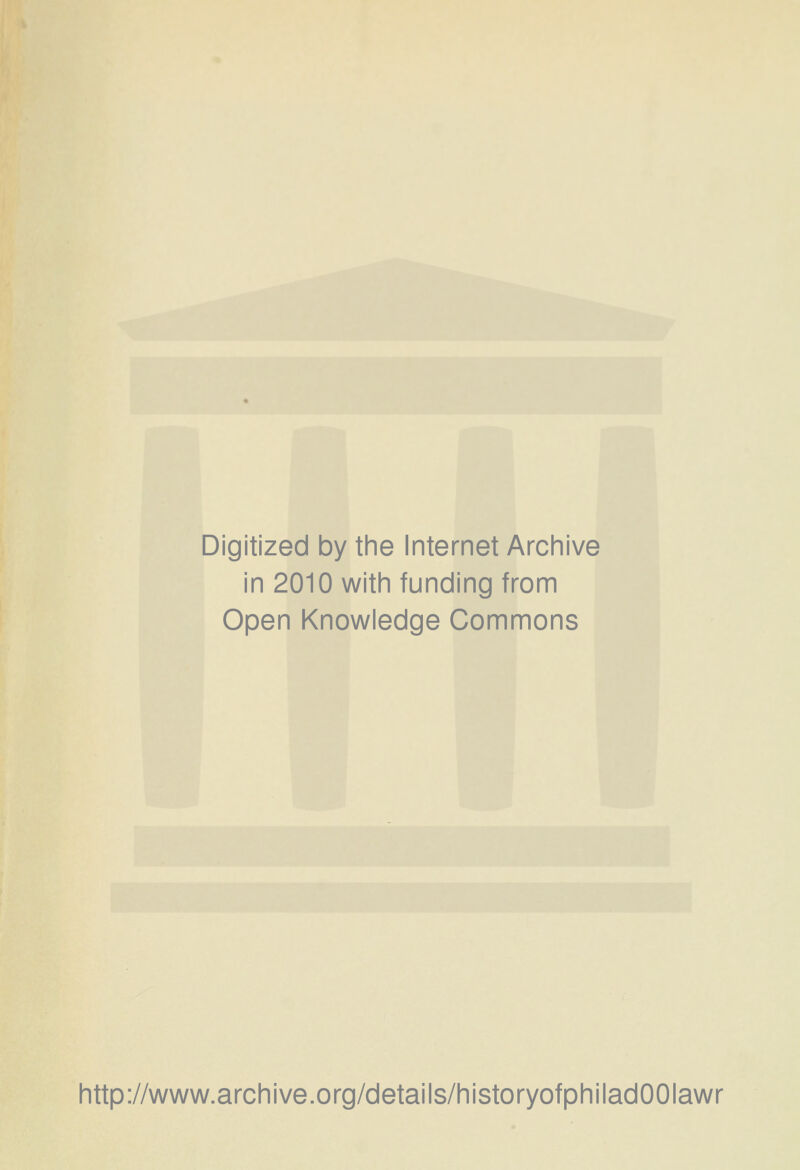 Digitized by the Internet Archive in 2010 with funding from Open Knowledge Commons http://www.archive.org/details/historyofphiladOOIawr