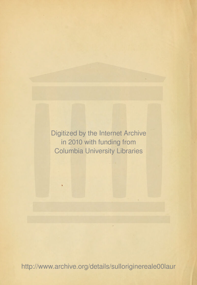 Digitized by the Internet Archive in 2010 with funding from Columbia University Libraries http://www.archive.org/details/sulloriginerealeOOIaur