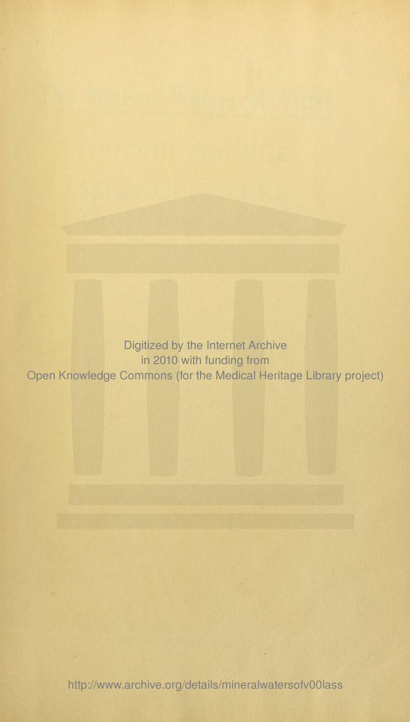 Digitized by the Internet Archive in 2010 with funding from Open Knowledge Commons (for the Medical Heritage Library project) http://www.archive.org/details/mineralwatersofvOOIass