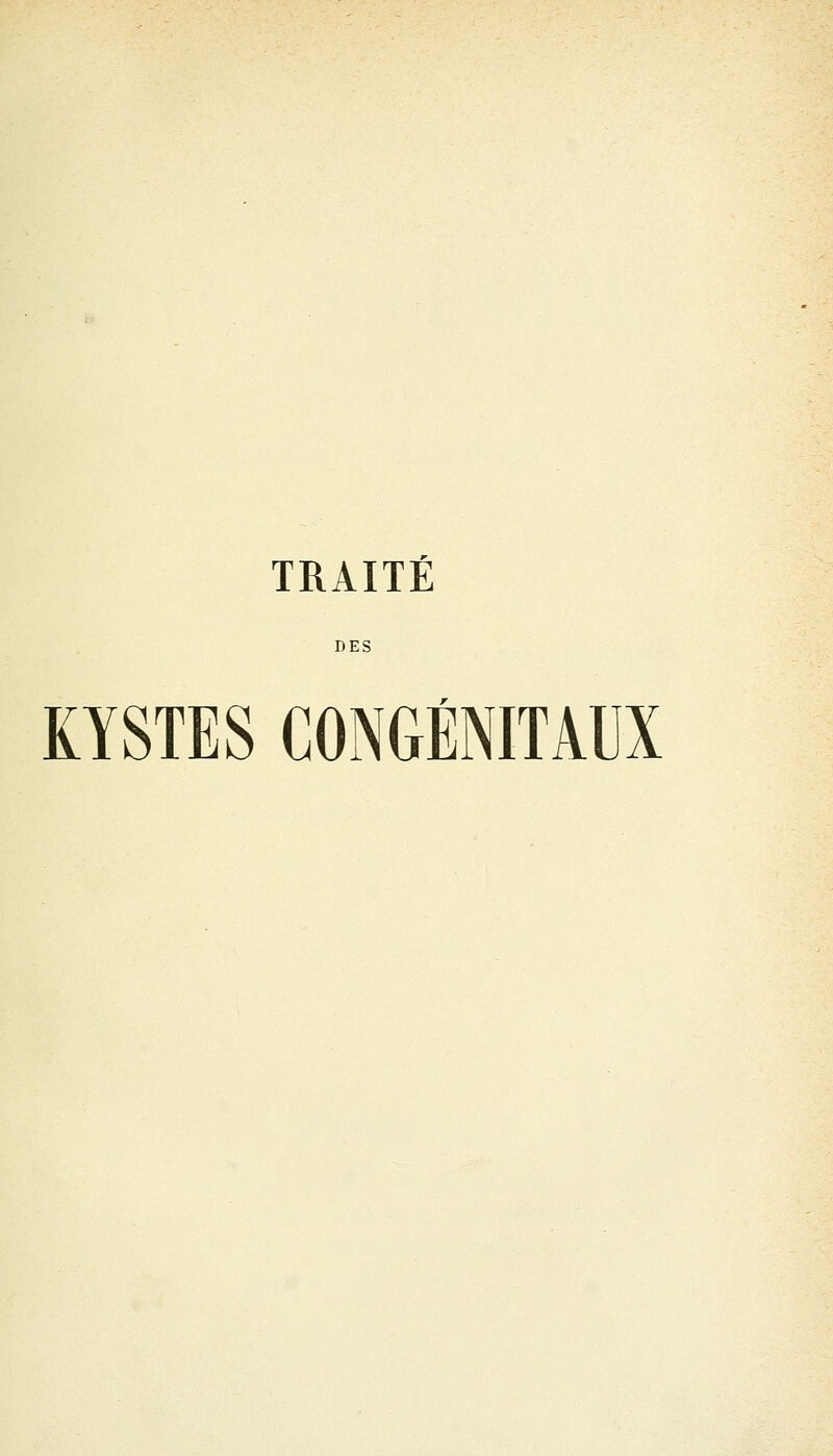 TRAITÉ DES KYSTES CONGÉNITAUX