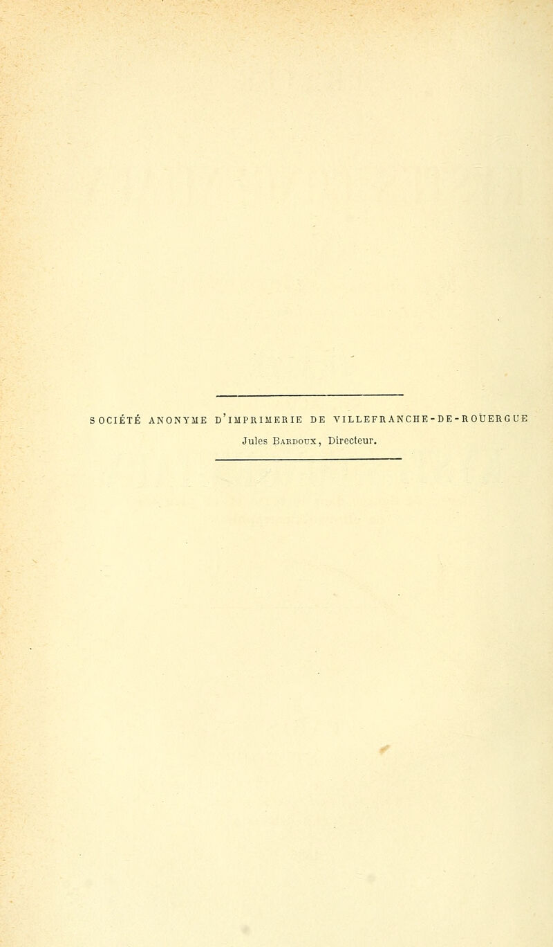 SOCIÉTÉ ANONYME d'IMPRIMER lE DE VILLEFR ANCHE - DE - R OUER G UE Jules Baedoux, Directeur.