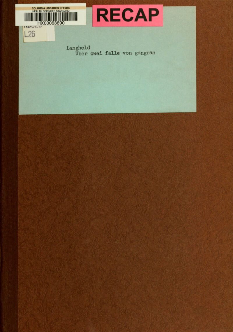 COLUMBIA LIBRARIES OFFSITE HEALTH SCIENCES STANDARD IlltllllllllUllllilllllllJIillllllllillllllt! WfSJl L26 HX00063690 RECAP Langheld Über zwei falle von gangran