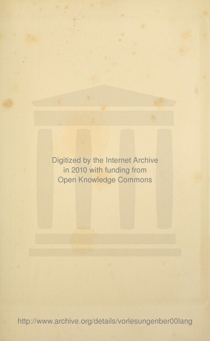 Digitized by the Internet Archive in 2010 with funding from Open Knowledge Commons http://www.archive.org/details/vorlesungenberOOIang