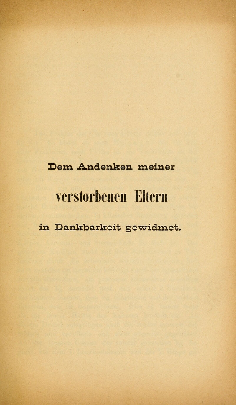 Dem d^ndexiken meiner verstorbeiieii EHerii in Dankbarkeit geTvidmet.