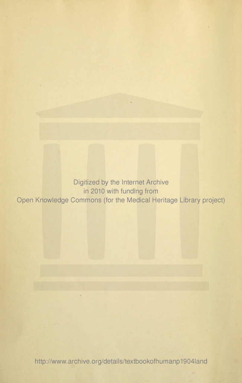 Digitized by tine Internet Arciiive in 2010 witii funding from Open Knowledge Commons (for the Medical Heritage Library project) http://www.archive.org/details/textbookofhumanp1904land