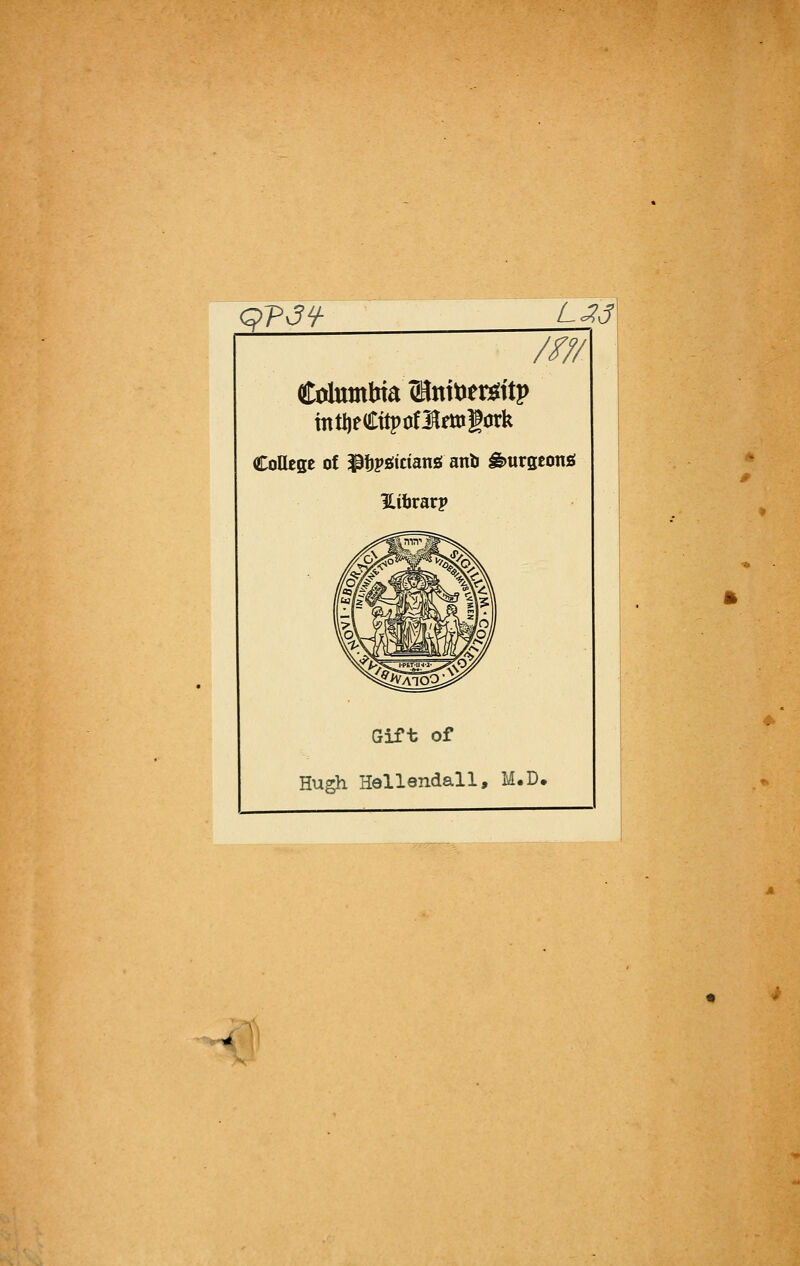 <?Pv?fr LJJ Columbia (Bnitieröttp intijeCttpoflftfttigörk College of ^fcpöirianö anb gmrgeonö Htbrarp Gift of Hugh Hellendall, M.D.