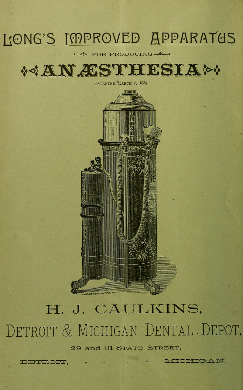 Il9NgS rffiPRQVED flPPARAtaS ^!<^pOR IPRODUCINO ■—*!«- Hi MI rmmBiMM (Patented March 4, 1884 H. J. C^ULKINS, Detroit & Michigan Dental . Depot. 29 and. 31 State Street,