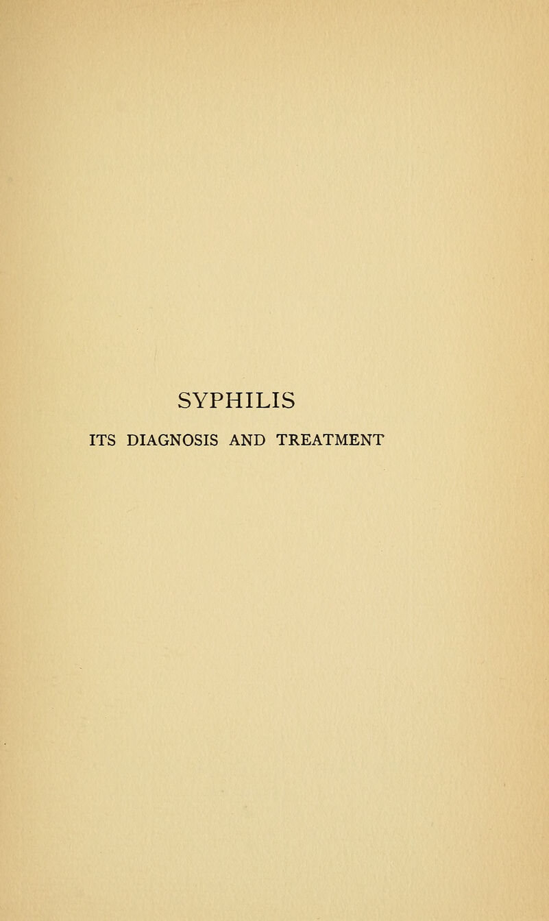SYPHILIS ITS DIAGNOSIS AND TREATMENT