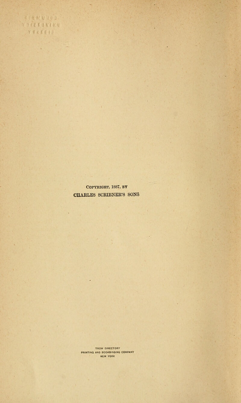 COPTBIGHT, 1887, BT CHARLES SCRIBNEE'S SONS TROW DIRECTORY PRINTING AND BOOKBINDING COMPANY NEW YORK