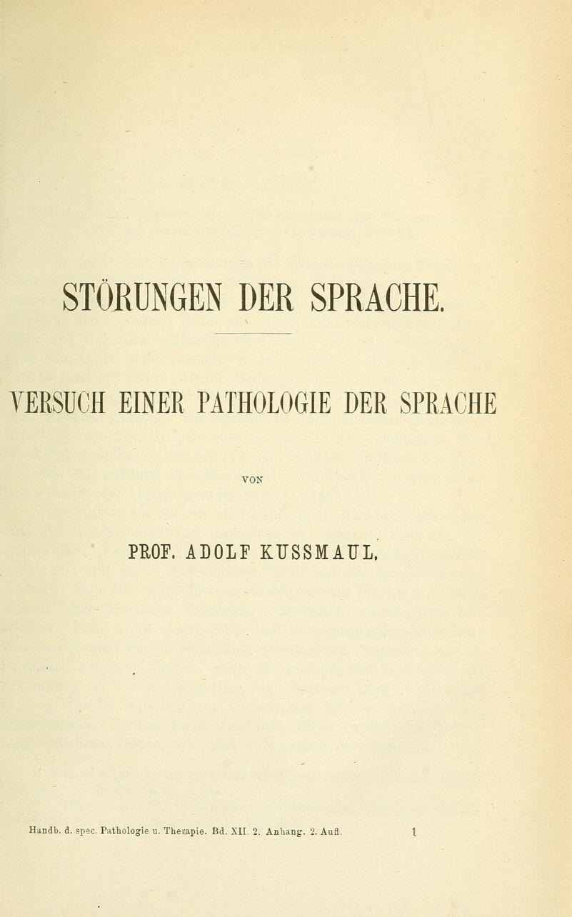 STÖRUNGEN DER SPRACHE. YEßSÜCH EINER PATHOLOGIE DER SPRACHE PROF. ADOLF KÜSSMAITL.