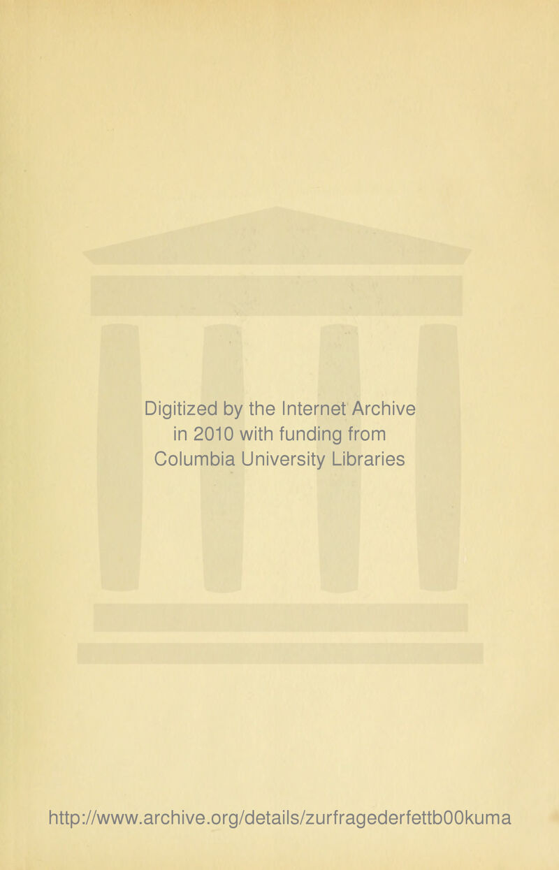 Digitized by the Internet Archive in 2010 with funding from Columbia University Libraries http://www.archive.org/details/zurfragederfettbOOkuma