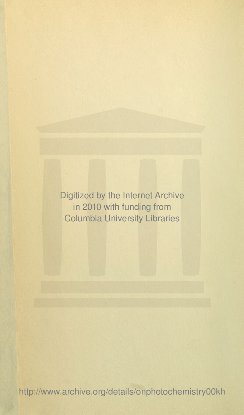 Digitized by the Internet Arciiive in 2010 witii funding from Columbia University Libraries http://www.archive.org/details/onphotochemistryOOkh