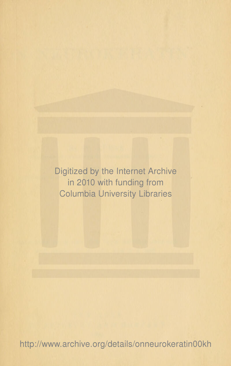 Digitized by the Internet Archive in 2010 with funding from Columbia University Libraries http://www.archive.org/details/onneurokeratinOOkh