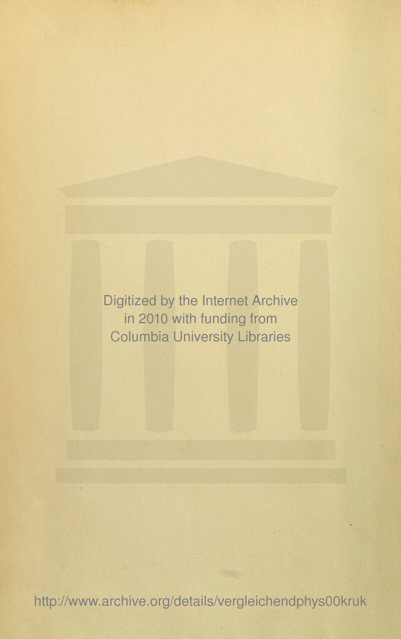 Digitized by the Internet Archive in 2010 witii funding from Columbia University Libraries http://www.archive.org/details/vergleichendphysOOkruk