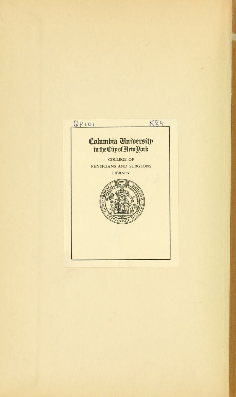 Qpioi Jfäl Columbia SUntoeröüp intl)f(£üpofBföi|örk COLLEGE OF PHYSICIANS AND SURGEONS LIBRARY