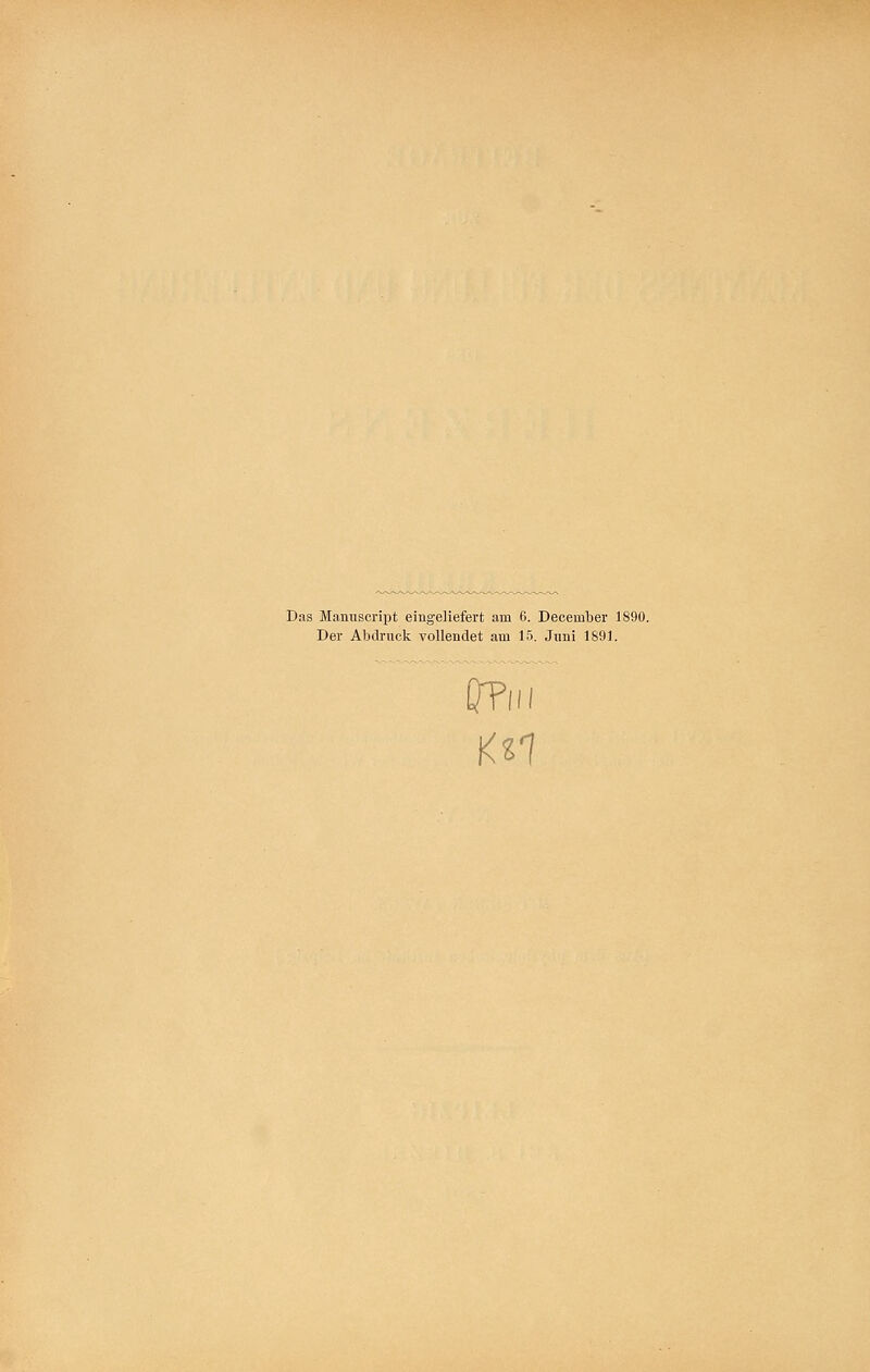 Das Manuscript eingeliefert am 6. December 1890. Der Abdruck vollendet am 15. Juni 1891.