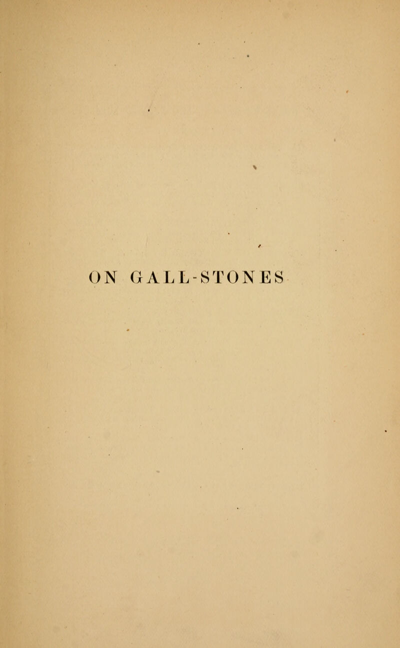 ON GALL-STONES