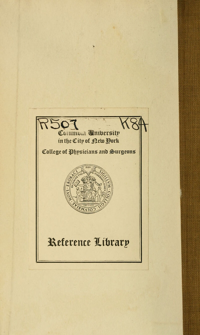 ^Iv .01 ■ Ciiiumuia lSSim\)tvöitp int!)eCitpofi^efaj|9orfe College of Ptpöicianö anb ^urgeonö ^titvtntt Hiörarp