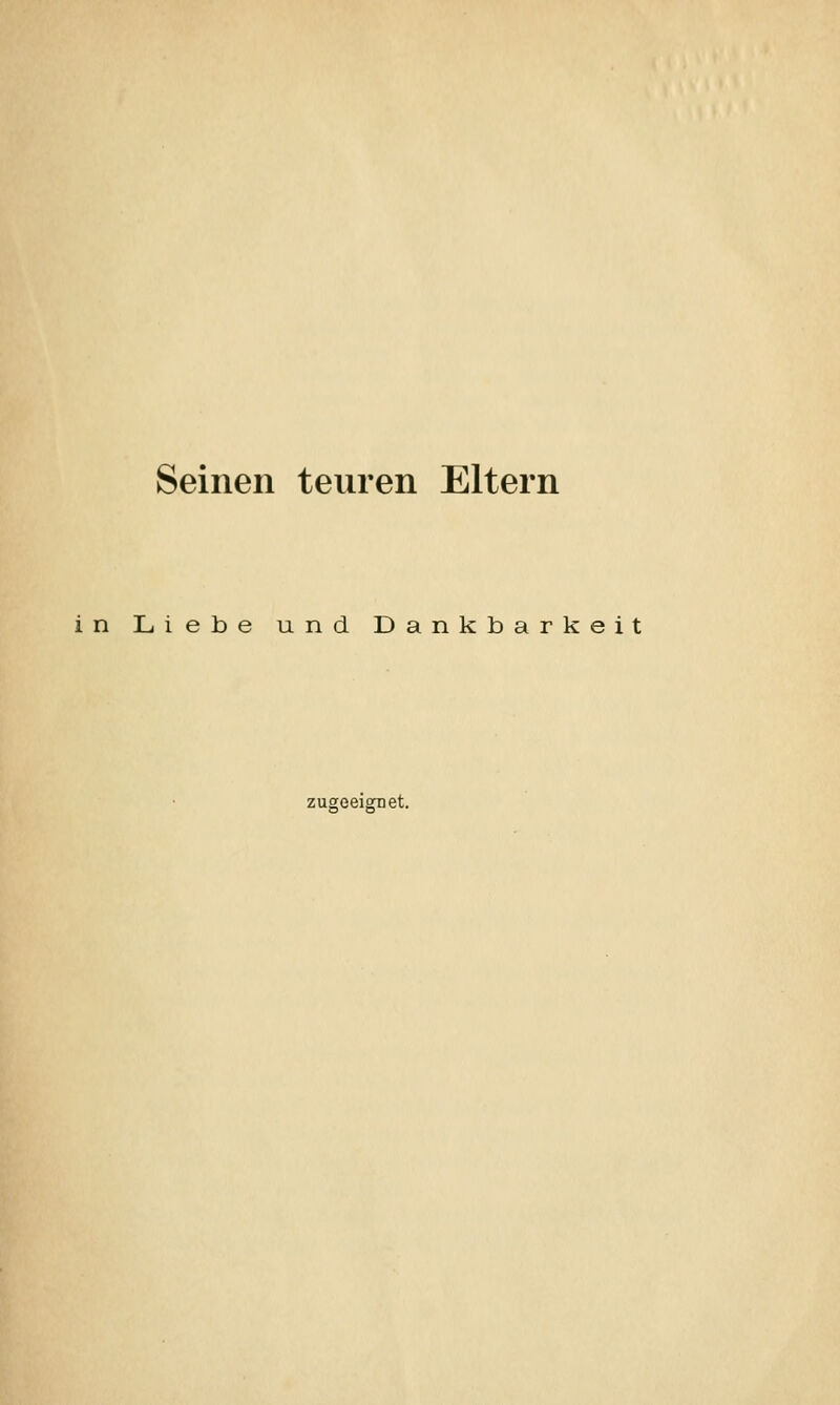 Seinen teuren Eltern in Liebe und Dankbarkeit zugeeiamet.